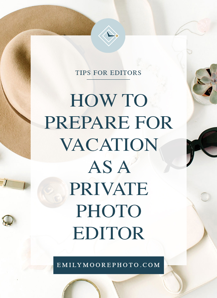 How to Prepare for Vacation as a Private Photo Editor | Emily Moore | Private Photo Editor