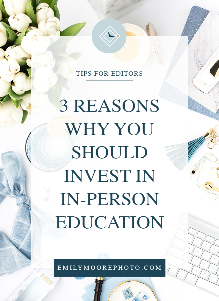 3 Reasons Why You Should Invest in In-Person Education | Emily Moore Boutique Photo Editing | Private Photo Editor | Tips for Editors