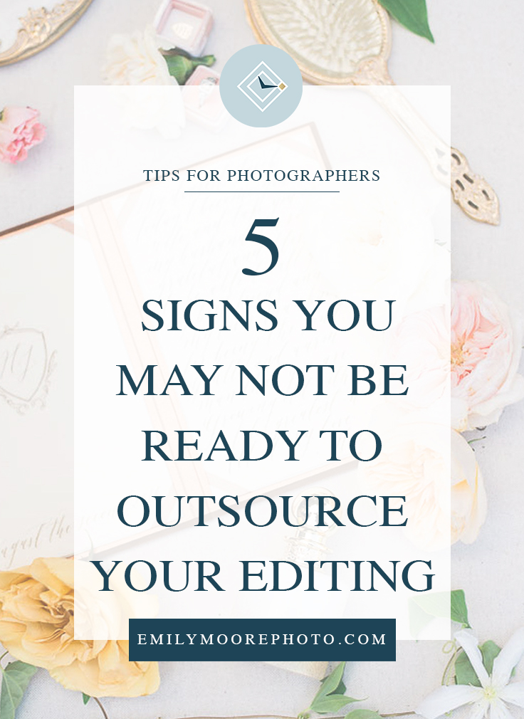 5 Signs You May Not Be Ready to Outsource Your Editing | Emily Moore Boutique Photo Editor